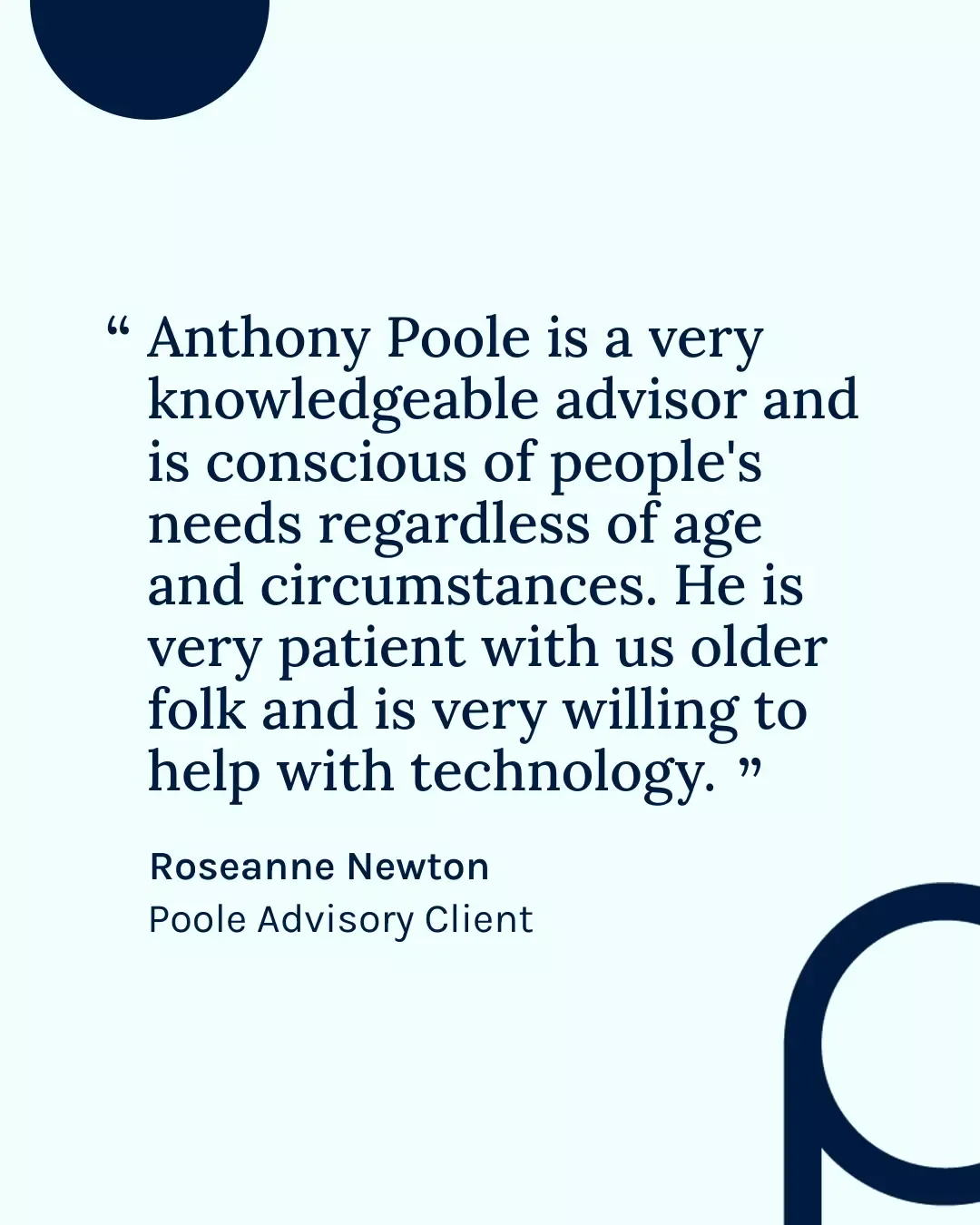 Testimonial quote praising Anthony Poole as a knowledgeable advisor who is patient with older people and willing to help with technology, attributed to Roseanne Newton, Poole Advisory Client.