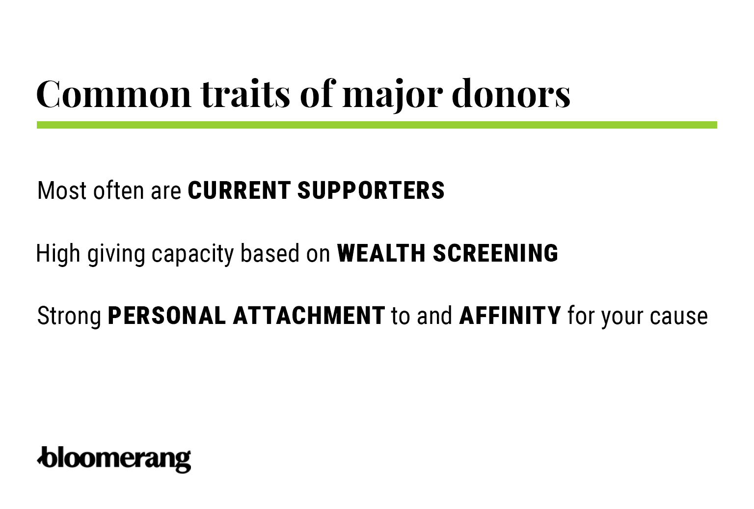 Common traits of major donors (most often are current supporters, high giving capacity based on wealth screening, and a strong personal attachment to your cause) 
