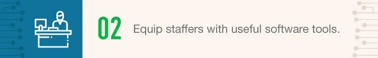 Equip staffers with useful software tools.