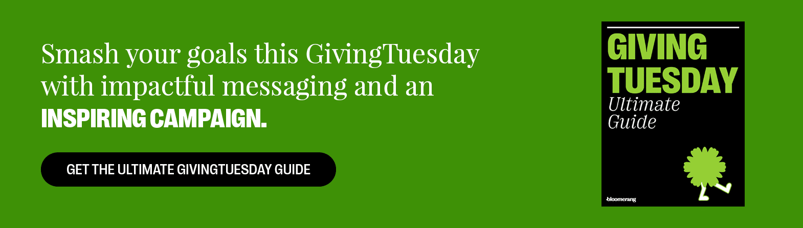 Smash your goals this GivingTuesday with impactful messaging and an inspiring campaign. Get the Ultimate GivingTuesday guide. 