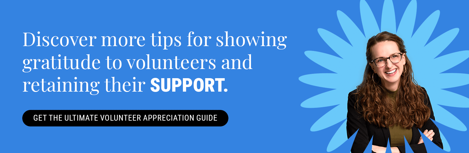 Discover more tips for showing gratitude to volunteers and retaining their support. Get the Ultimate Volunteer Appreciation Guide here. 