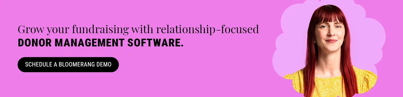Grow your fundraising with relationship-focused donor management software. Schedule a Bloomerang demo here.