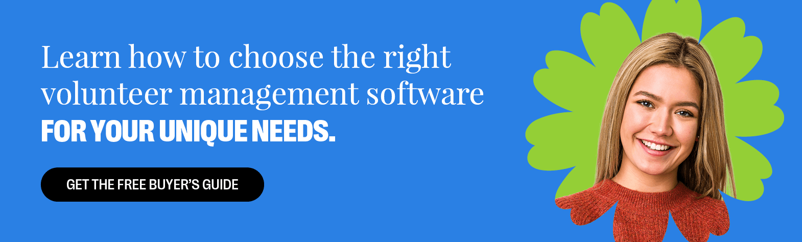Learn how to choose the right volunteer management software for your unique needs. Get the Free Buyer’s Guide