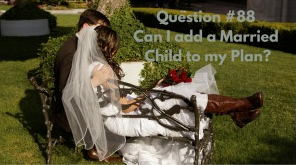 Question #88 Can I add a Married Child to my Plan?
