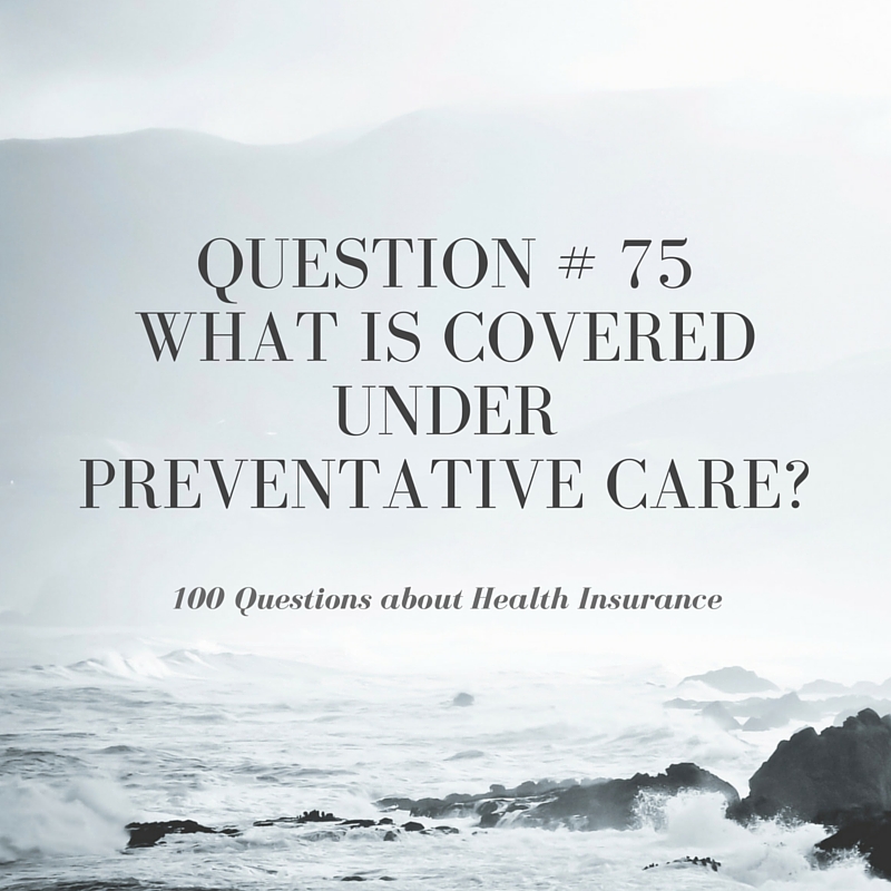 Question # 75 What is covered under preventative care?