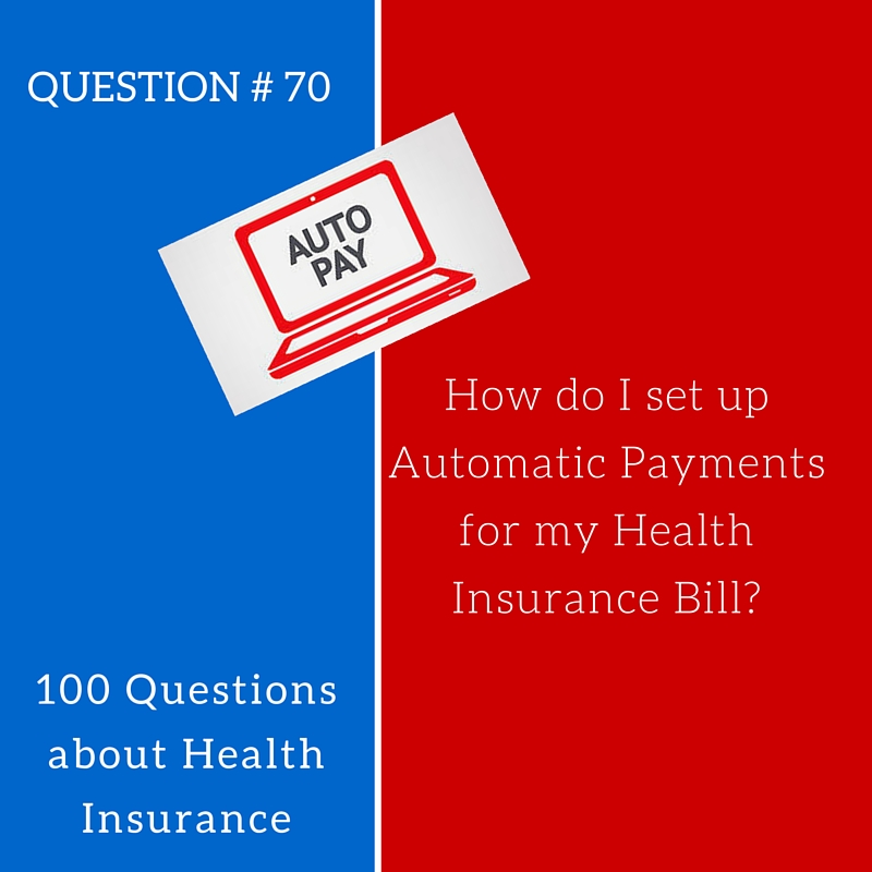 Question # 70 How do I set up automatic payments for my Health Insurance Bill?