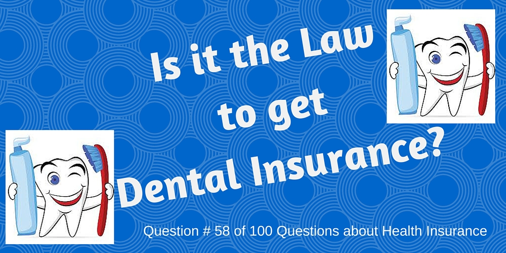 Question # 58 Is it the law to get Dental Insurance?