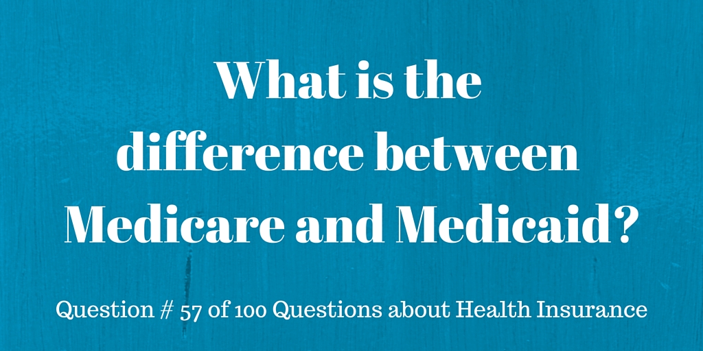 Question # 56 What is the difference between Medicare and Medicaid?