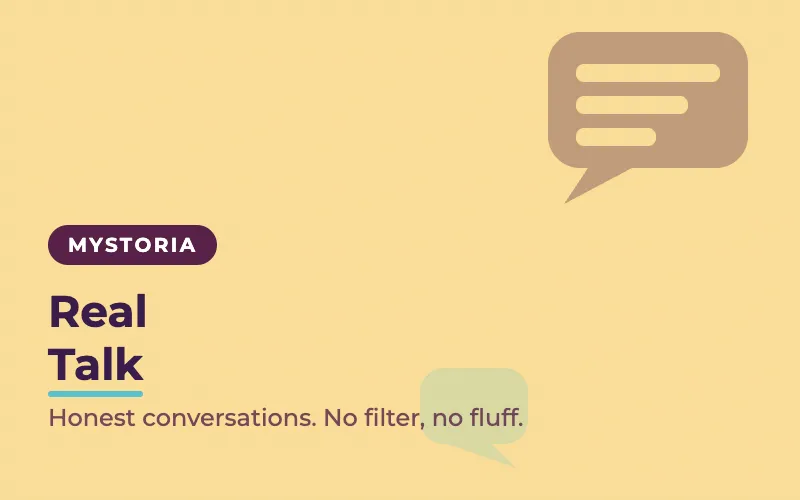 Real talk. Honest conversations, no filter, no fluff.