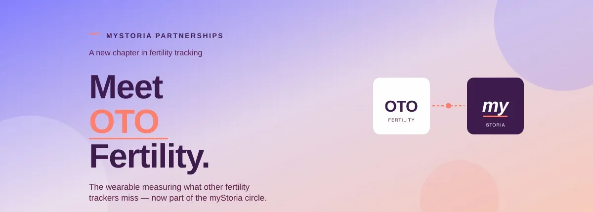 myStoria Partnerships: A new chapter in fertility tracking. Meet OTO Fertility. The wearable measuring what other fertility trackers miss — now part of the myStoria circle.