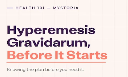 myStoria Health 101: Hyperemesis Gravidarum, before it starts. Knowing the plan before you need it.