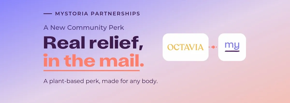 myStoria Partnerships: A new community perk. Real relief, in the mail. A plant-based perk, made for any body.