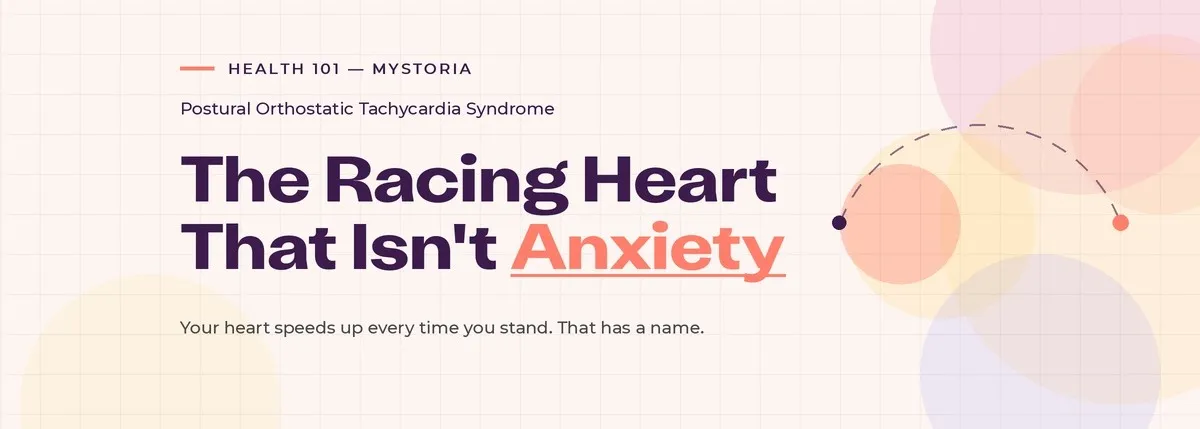 Health 101 myStoria: Postural Orthostatic Tachycardia Syndrome. The Racing heart that isn't anxiety. Your heart speeds up every time you stand. That has a name.