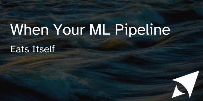 When Your ML Pipeline Eats Itself