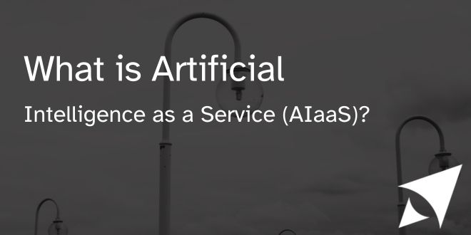 What is Artificial Intelligence as a Service (AIaaS)?