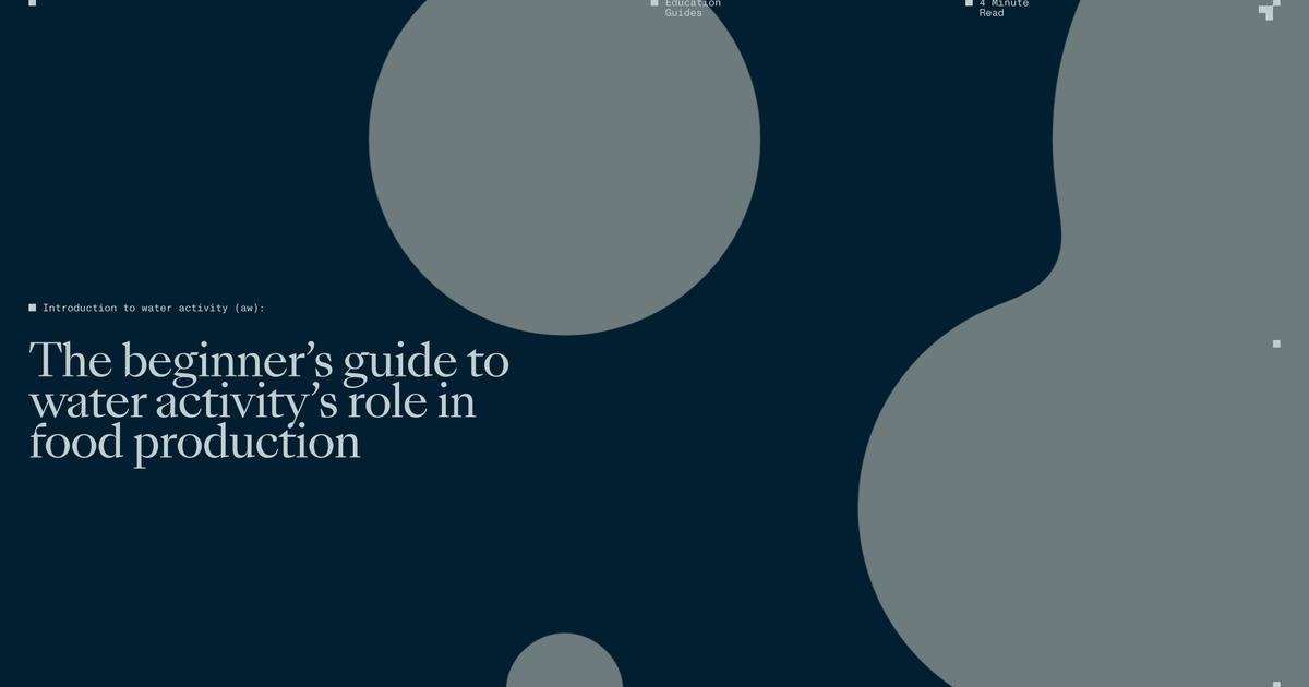 Introduction to water activity (aw): The beginner's guide to water activity's role in food production