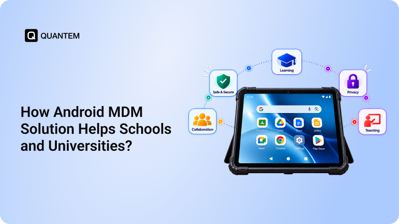 How Android MDM Helps Schools and Universities Manage Learning Devices?