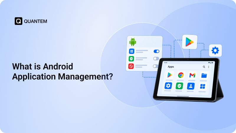 What is Android Application Management? A Complete Guide for Businesses