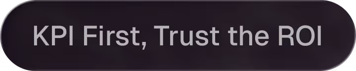 Dark rounded rectangle button with the text 'KPI First, Trust the ROI' in gray font.