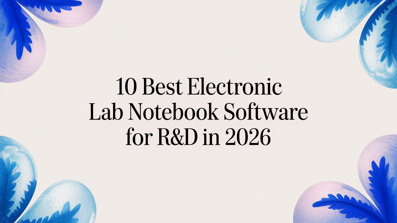 10 Best Electronic Lab Notebook Software for R&D in 2026