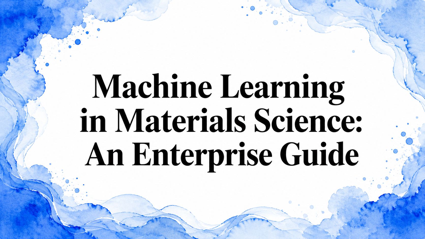 Machine Learning in Materials Science: An Enterprise Guide