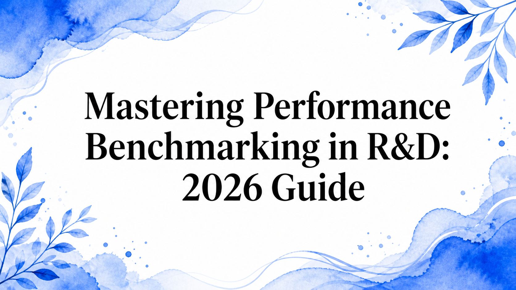 Mastering Performance Benchmarking in R&D: 2026 Guide