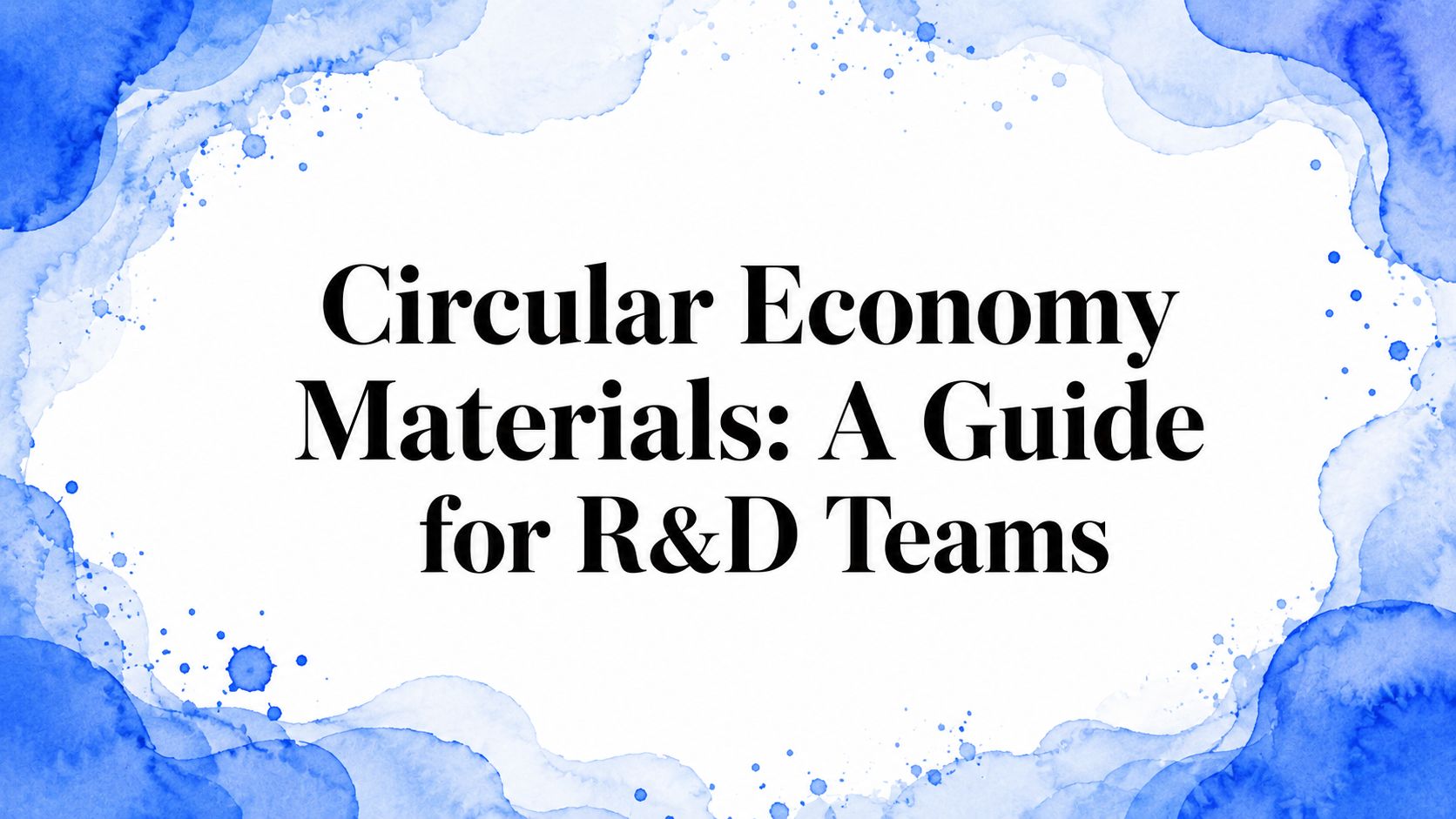 Circular Economy Materials: A Guide for R&D Teams