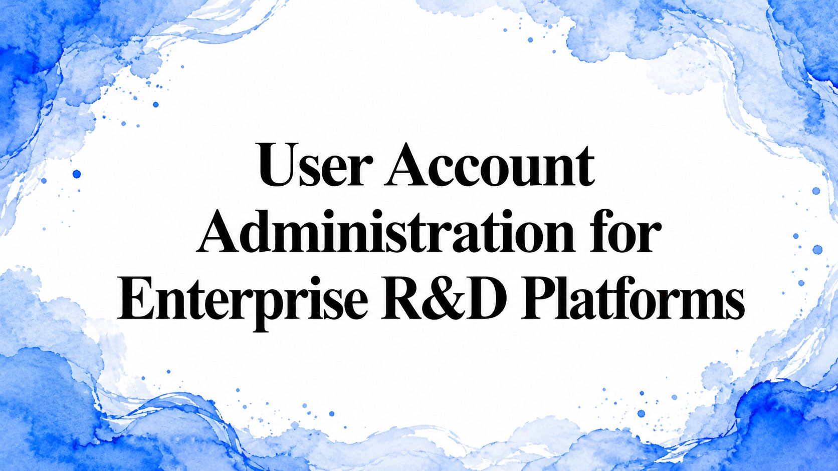 User Account Administration for Enterprise R&D Platforms