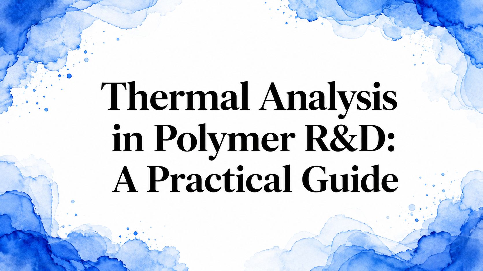 Thermal Analysis in Polymer R&D: A Practical Guide