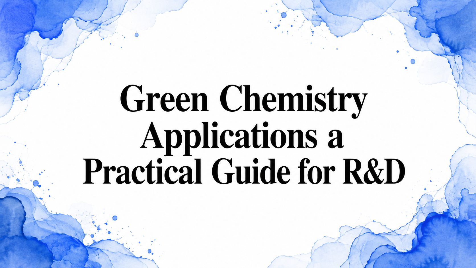 Green Chemistry Applications a Practical Guide for R&D