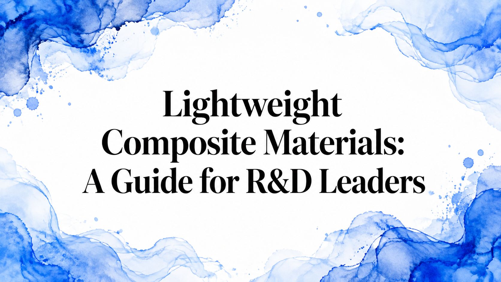 Lightweight Composite Materials: A Guide for R&D Leaders