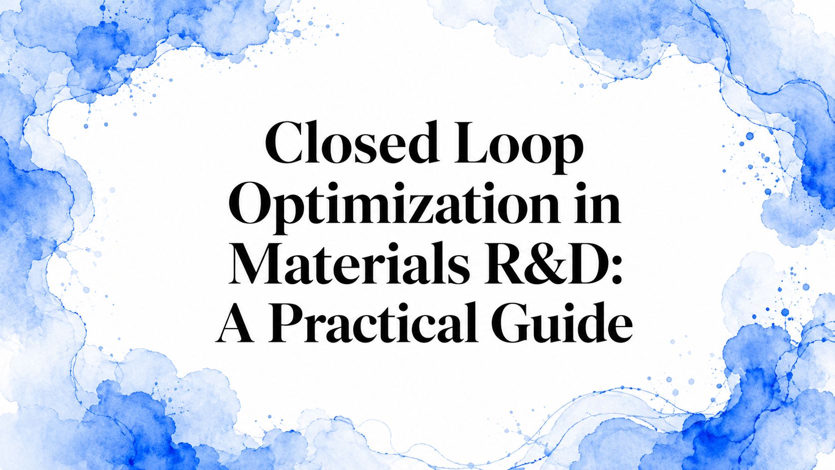 Closed Loop Optimization in Materials R&D: A Practical Guide