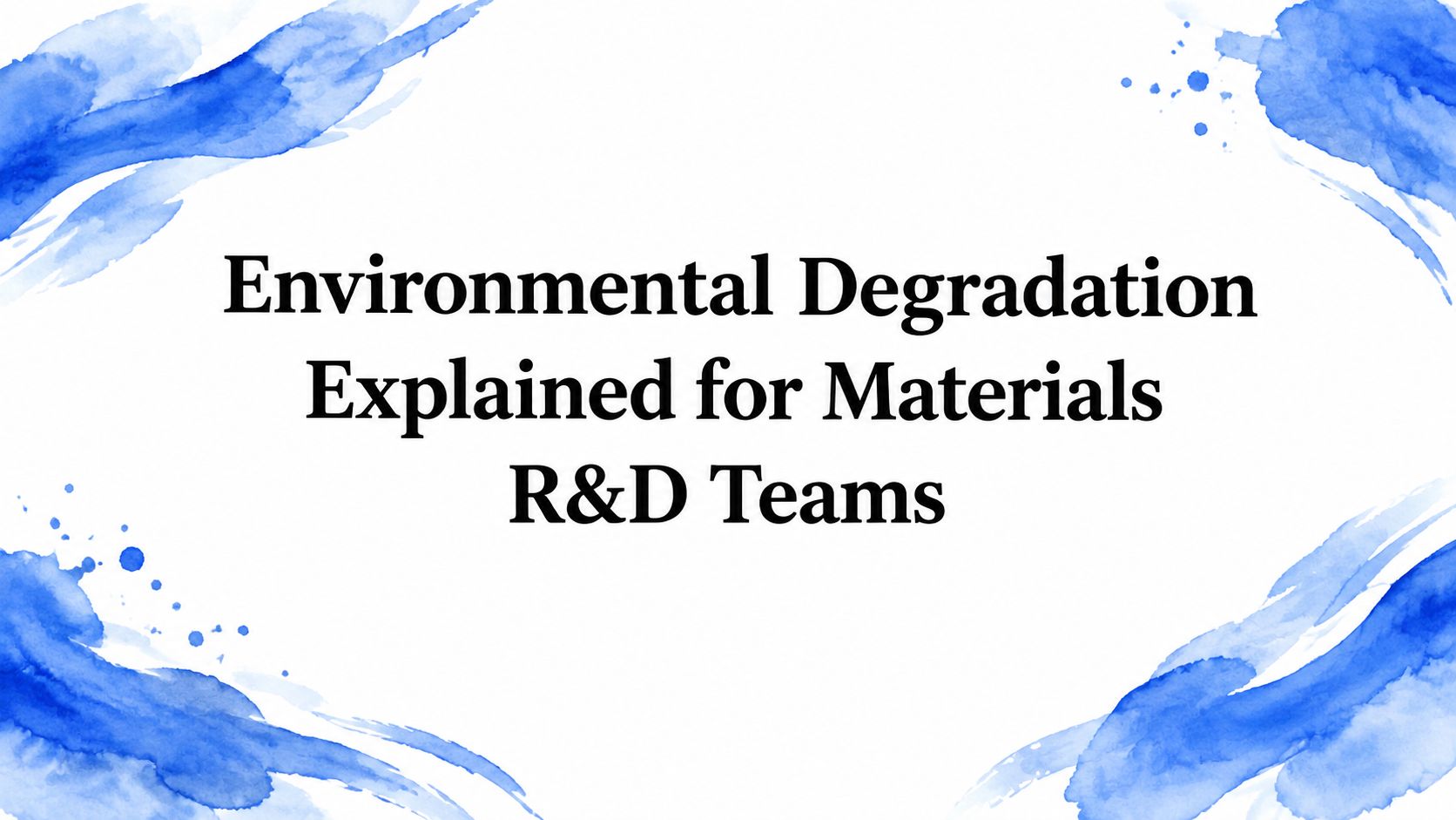 Environmental Degradation Explained for Materials R&D Teams