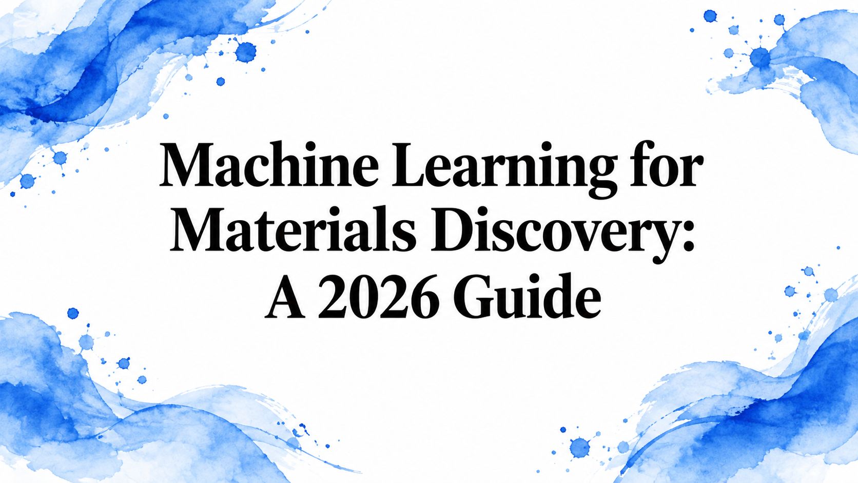 Machine Learning for Materials Discovery: A 2026 Guide