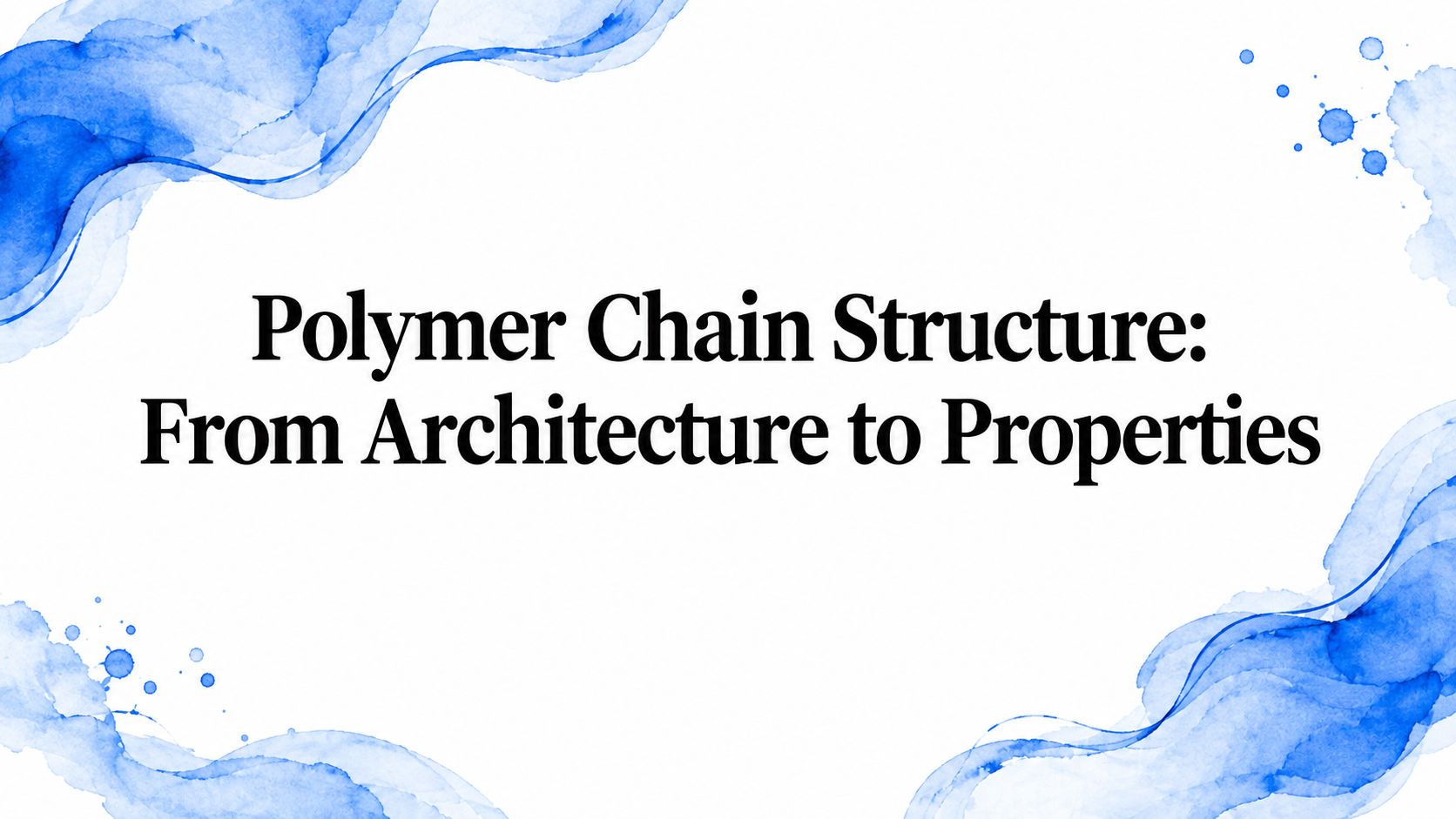 Polymer Chain Structure: From Architecture to Properties