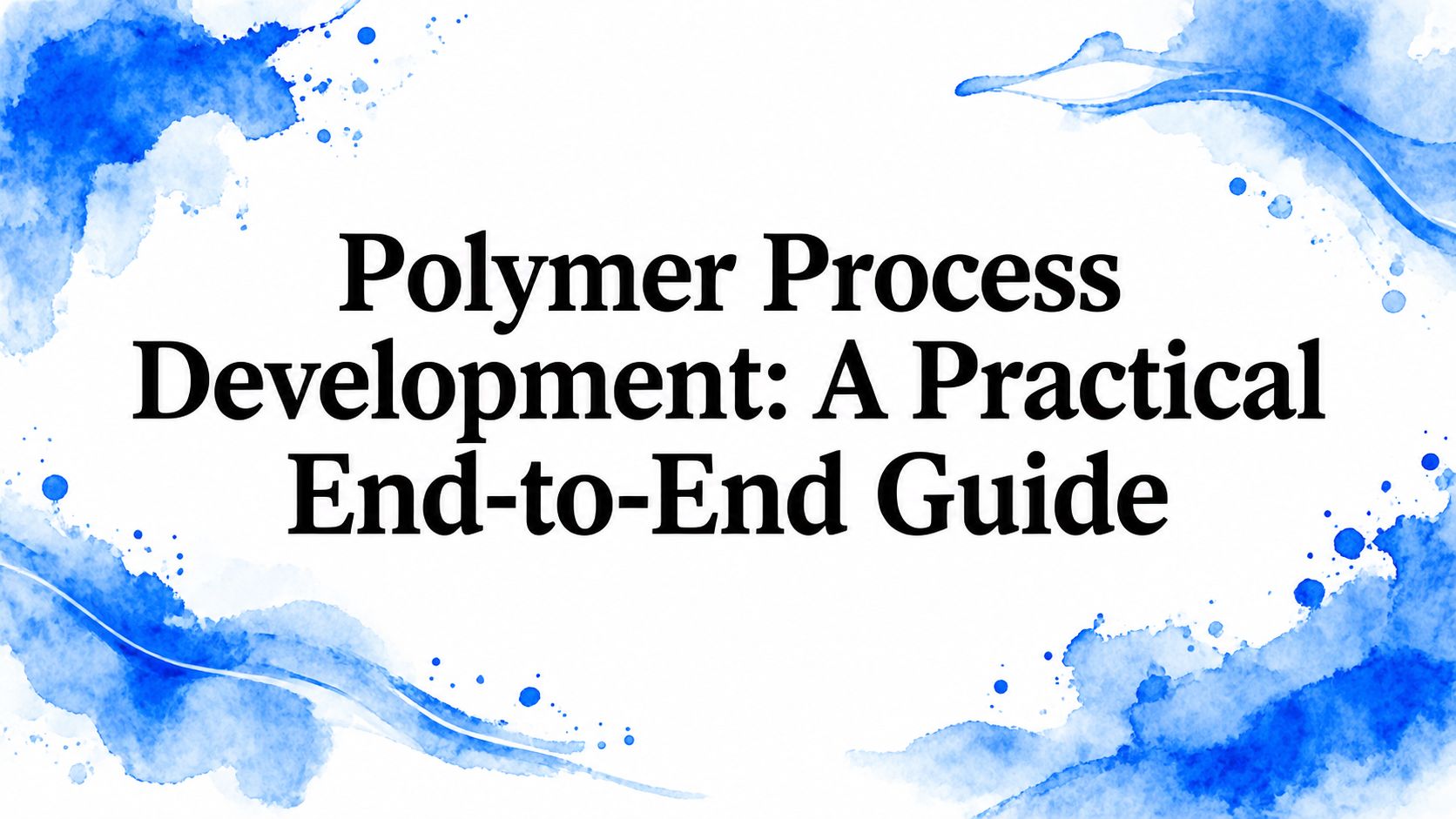 Polymer Process Development: A Practical End-to-End Guide