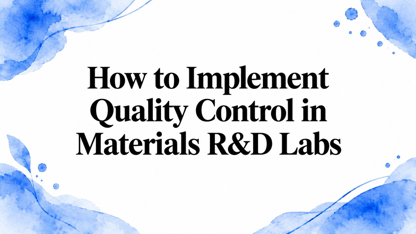 How to Implement Quality Control in Materials R&D Labs