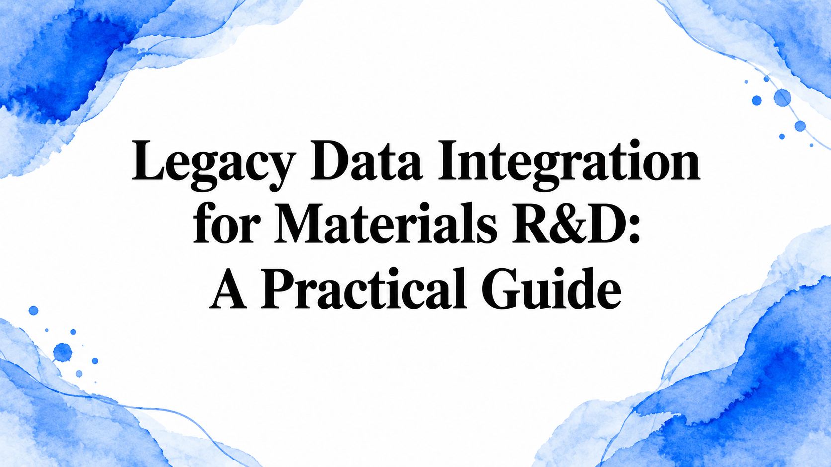 Legacy Data Integration for Materials R&D: A Practical Guide