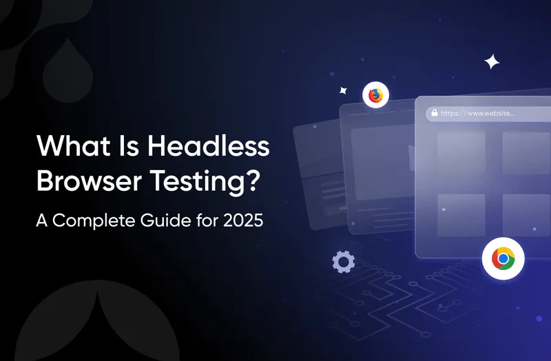 What Is Headless Browser Testing? A Complete Guide for 2025