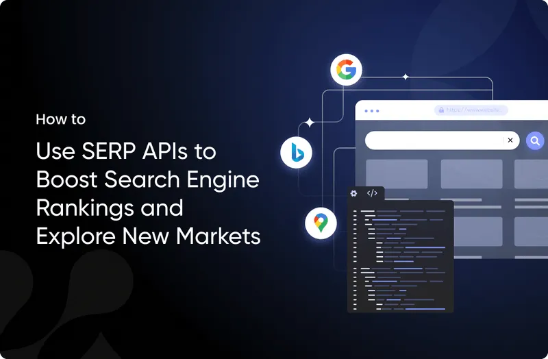 How to Use SERP APIs to Boost Search Engine Rankings and Explore New Markets
