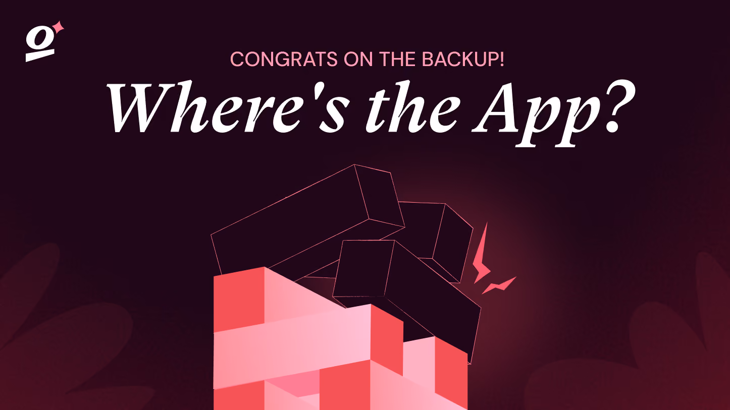 Congrats on the Backup! Now, where's the App?