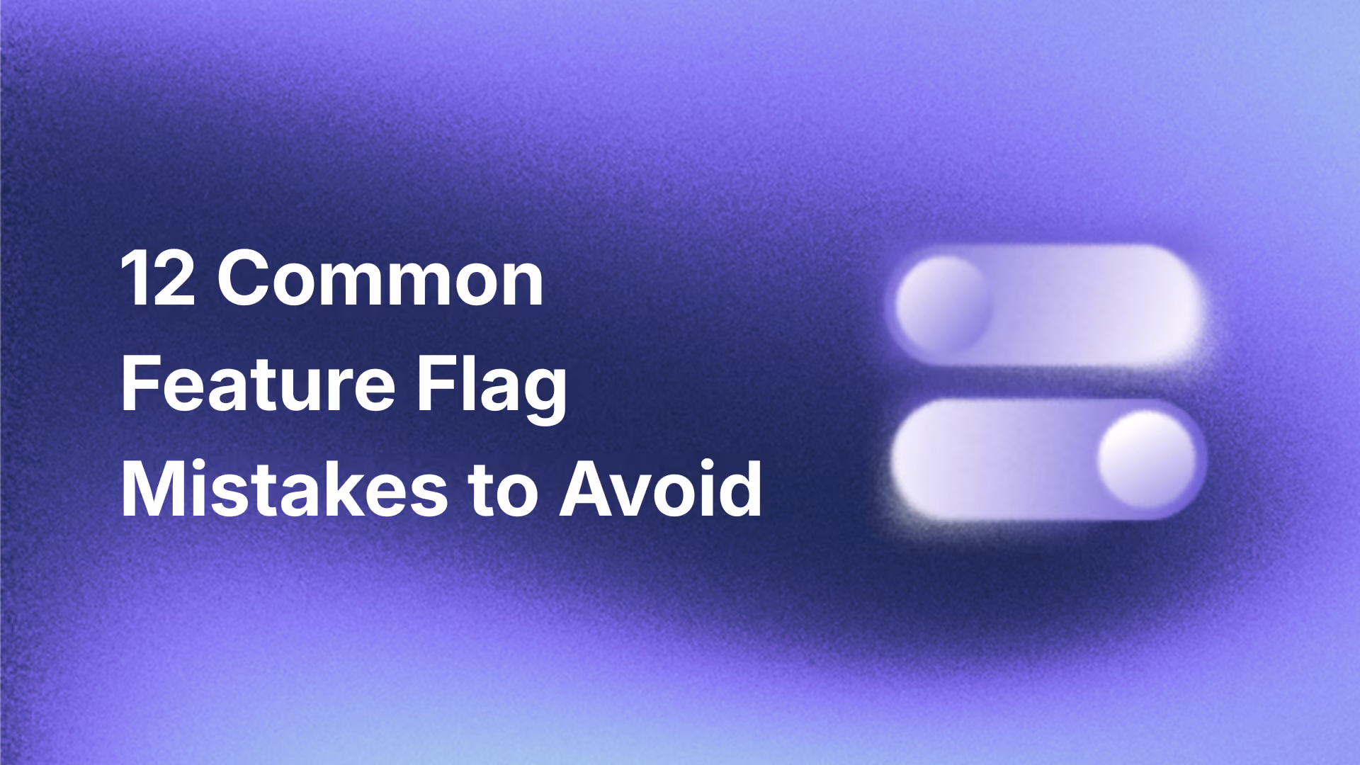12 common feature flag mistakes to avoid
