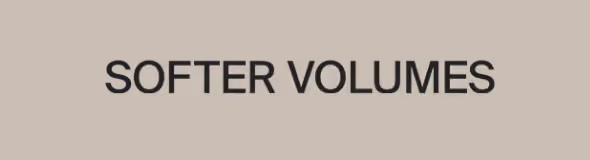 Text reading 'SOFTER VOLUMES' on a beige background.