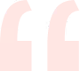 Two large stylized quotation marks in pale pink on a white background.