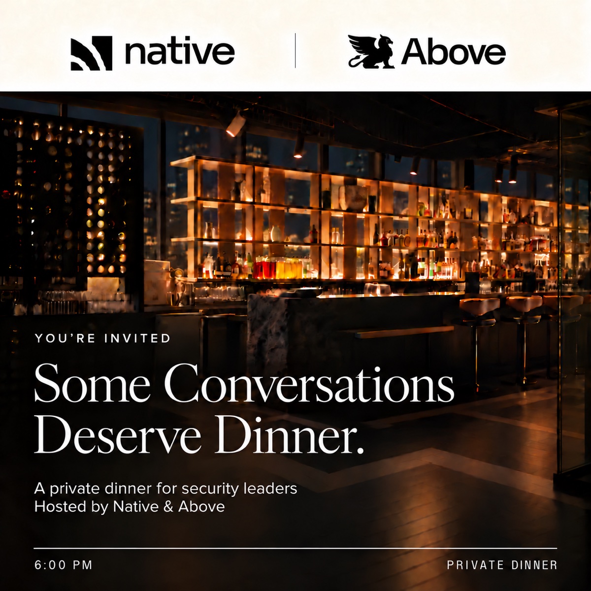 Native and Above invitation: Some Conversations Deserve Dinner. A private dinner for security leaders, hosted by Native and Above, 6:00 PM.