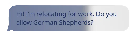 Message bubble with text: Hi! I’m relocating for work. Do you allow German Shepherds?