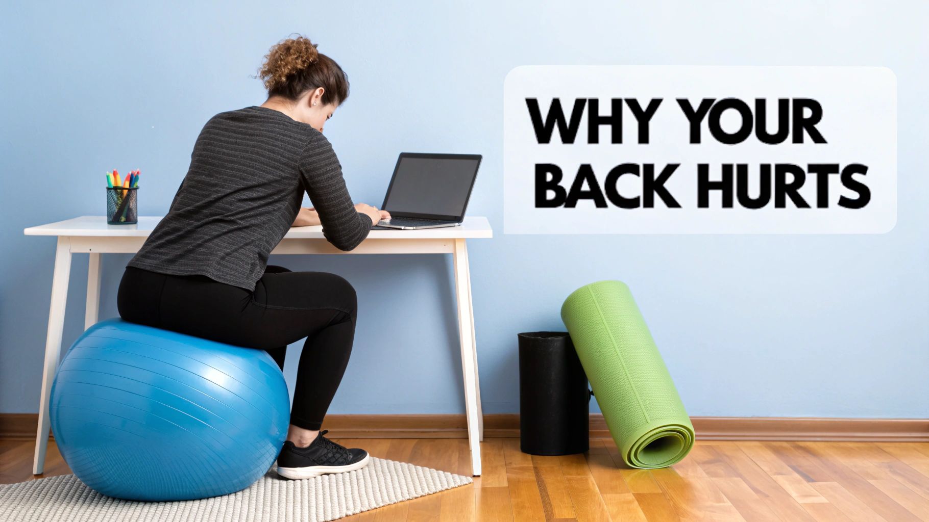 A woman sits on a blue exercise ball, working on a laptop at a desk, with text 'WHY YOUR BACK HURTS'.