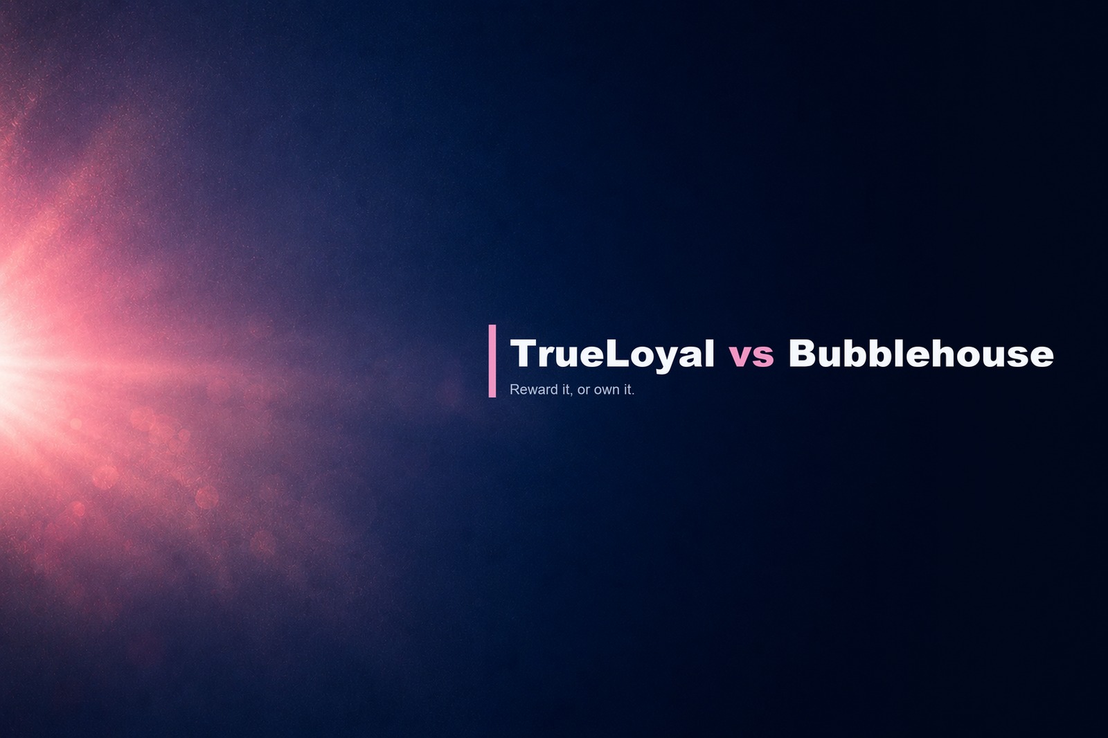 TrueLoyal versus Bubblehouse comparison banner reading "Reward it, or own it."