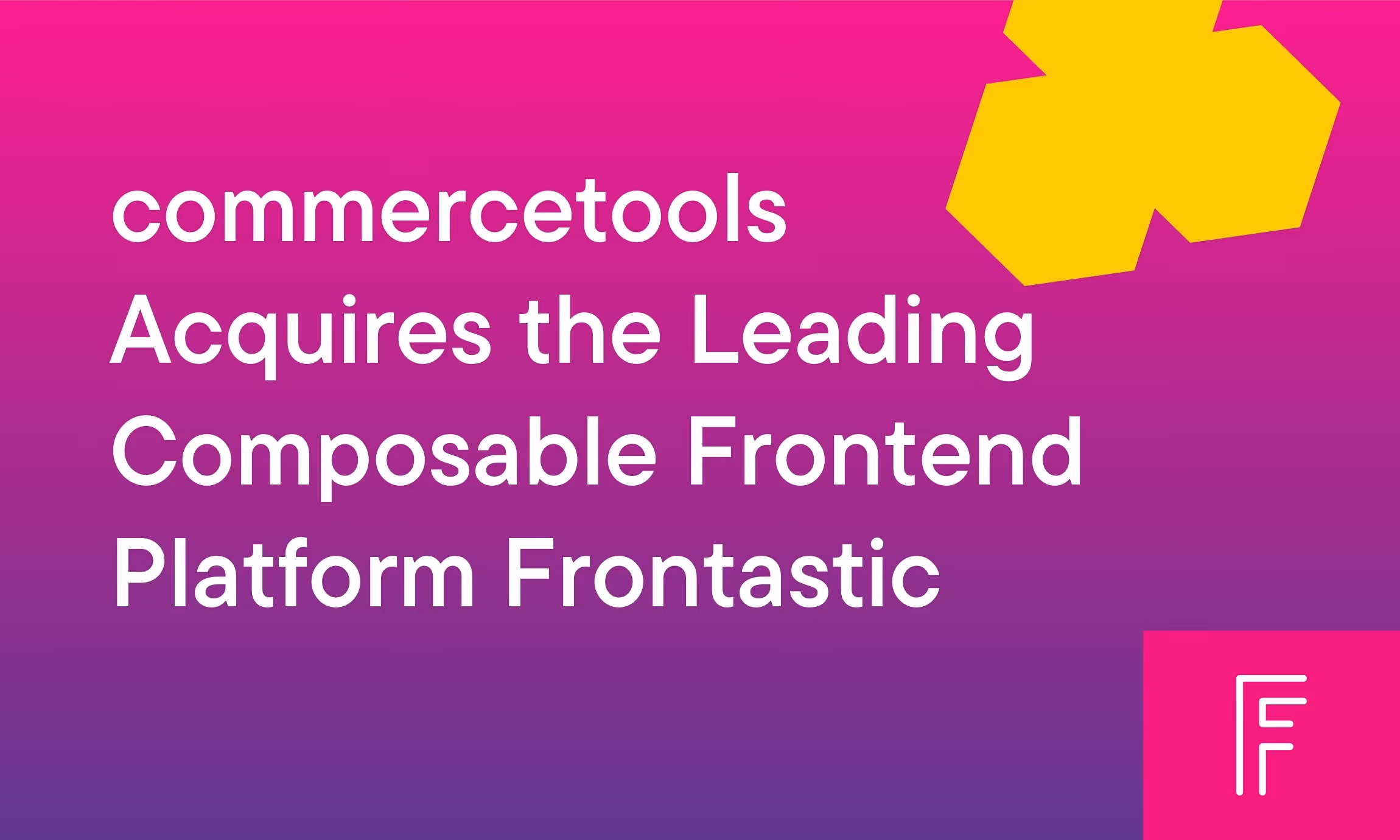 commercetools Acquires the Leading Composable Frontend Platform Frontastic
