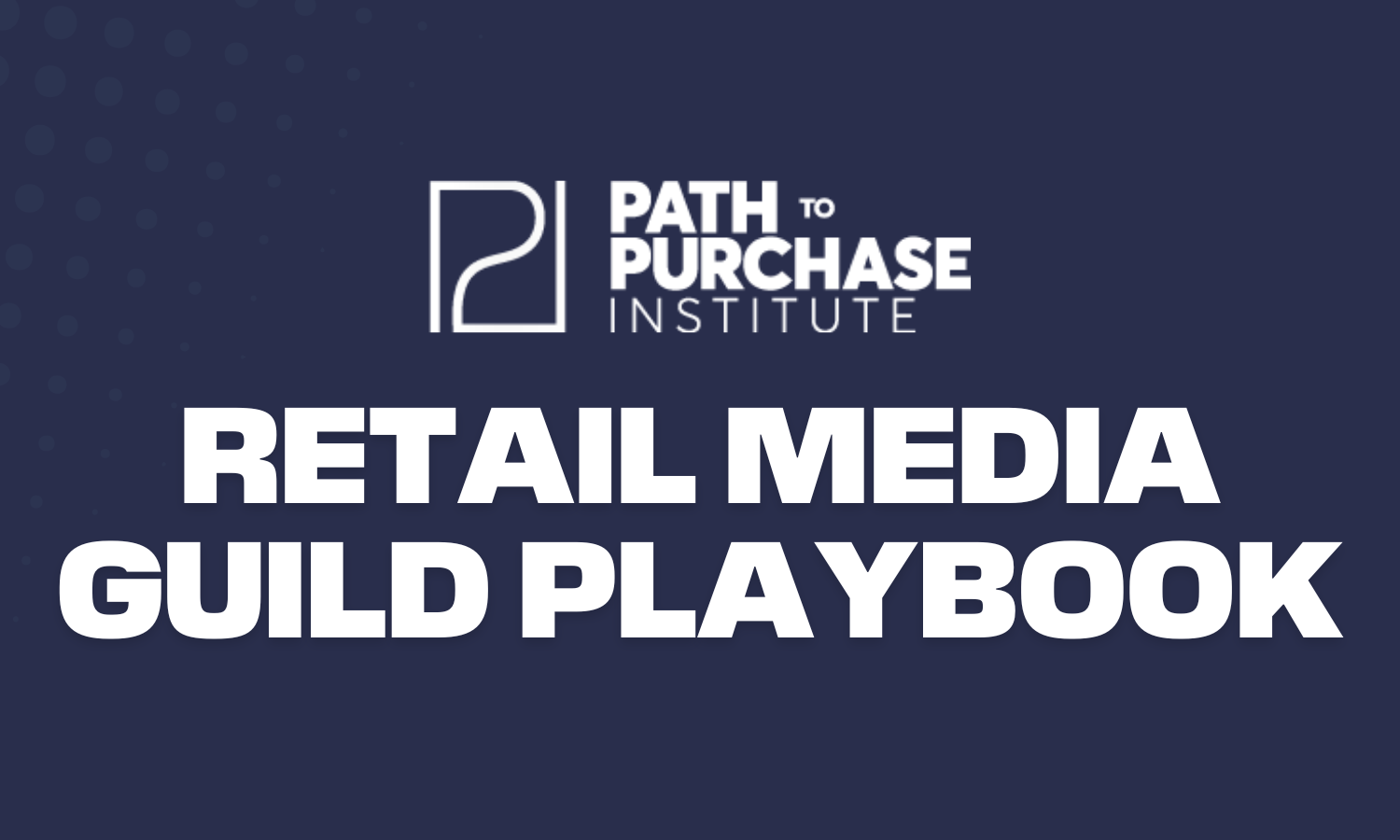 Path to Purchase Institute logo above the text Retail Media Guild Playbook in bold white letters on a dark blue background.